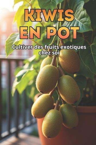 Kiwis en pot: Le guide complet de la culture du kiwi en pots et dans les petits espaces
