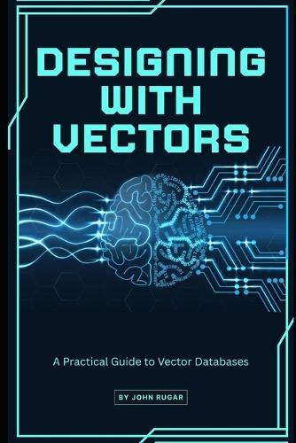 Designing with Vectors: A Practical Guide to Vector Databases