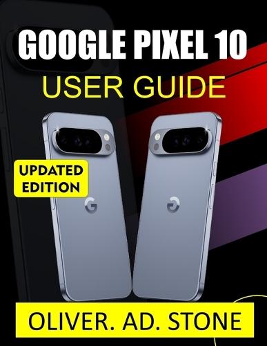 Google Pixel 10 User Guide for Seniors and Beginners: Master Your Device with Easy Step-by-Step Instructions, Expert Tips