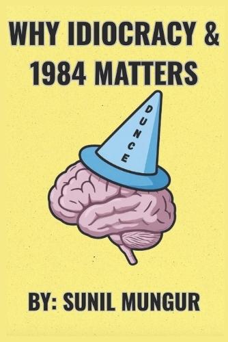 Why Idiocracy and 1984 Matters: The Warnings We Ignore