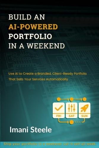 Build an AI-Powered Portfolio in a Weekend: Use AI to Create a Branded, Client-Ready Portfolio That Sells Your Services Automatically