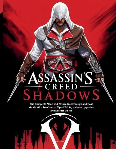 Assassin's Creed Shadows: The Complete Naoe and Yasuke Walkthrough and Boss Guide With Pro Combat Tips & Tricks, Hideout Upgrades and Secrets Builds