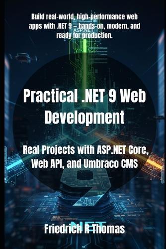 Practical .NET 9 Web Development: Real Projects with ASP.NET Core, Web API, and Umbraco CMS