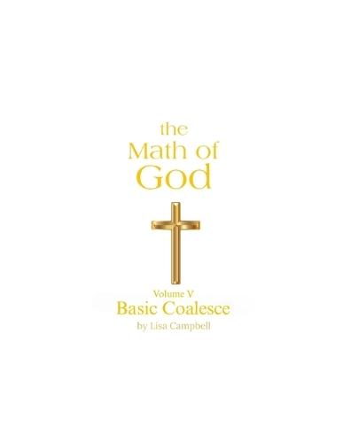 The Math of God: Volume V Basic Coalesce