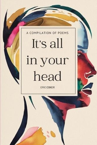 It's All In Your Head: A Compilation Of Poems