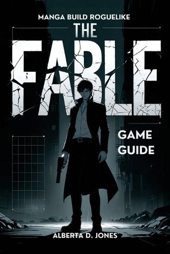 The Fable Manga Build Roguelike Game Guide: Master the Art of Success with In-Depth Strategies, Expert Tactics, and Build Powerful Characters, and Unlock Hidden Content
