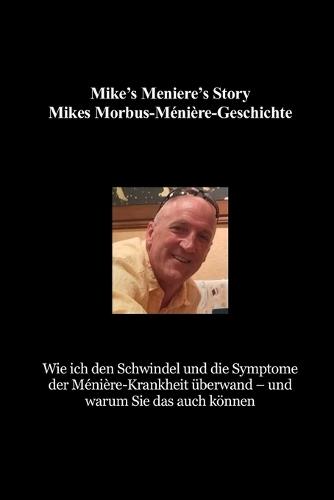 Mike's Meniere's Story Mikes Morbus-Ménière-Geschichte: Wie ich den Schwindel und die Symptome der Ménière-Krankheit überwand - und warum Sie das auch können