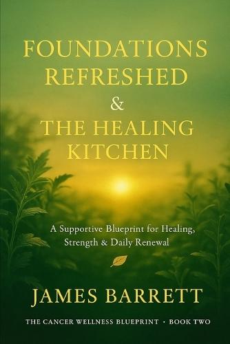 The Cancer Wellness Blueprint - Book Two: Foundations Refreshed & The Healing Kitchen