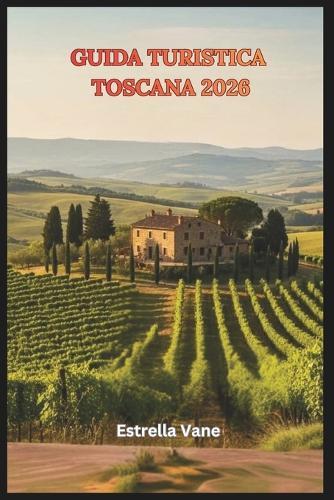 Guida Turistica Della Toscana 2026: Esplora Città, Campagne E Coste In Modo Semplice