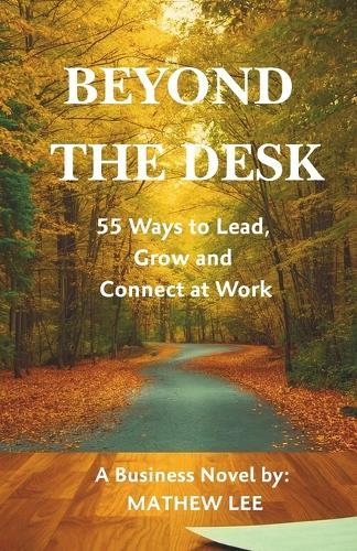 Beyond the Desk: 55 Ways to Lead, Grow and Connect at Work