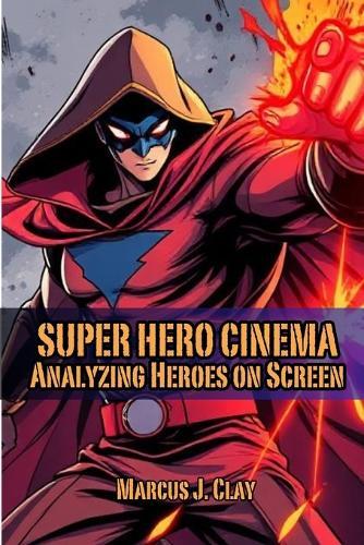Super Hero Cinema Analyzing Heroes on Screen