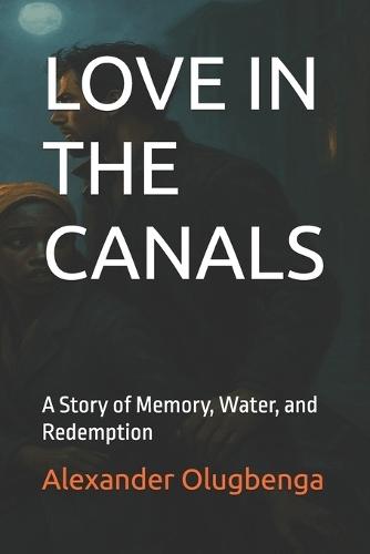 Love in the Canals: A Story of Memory, Water, and Redemption