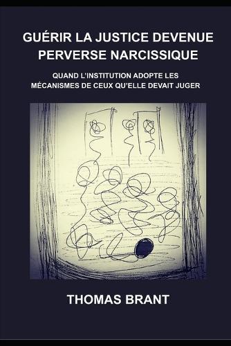 Guérir la Justice Devenue Perverse Narcissique: Quand l'institution adopte les mécanismes de ceux qu'elle devait juger