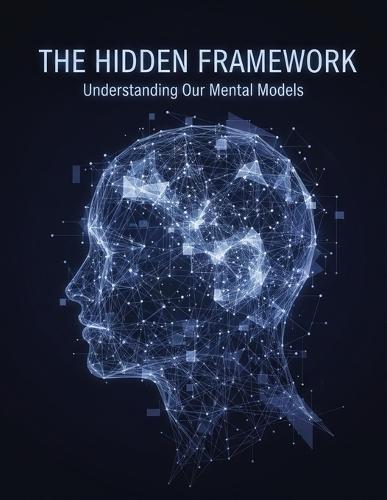 The Hidden Framework: Understanding Our Mental Models