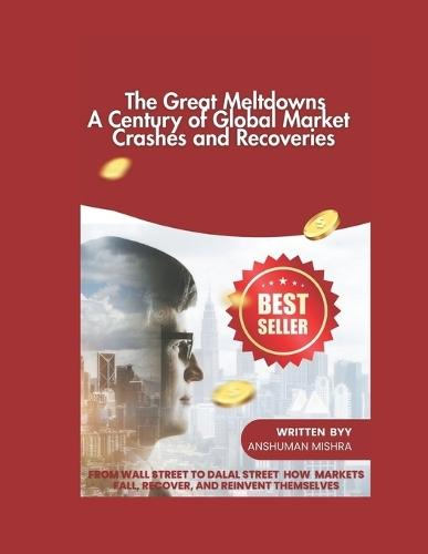 The Great Meltdowns: A Century of Global Market Crashes and Recoveries