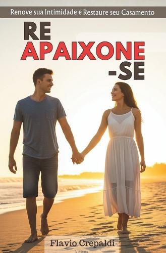 ReAPAIXONE-Se: Renove Sua Intimidade Conjugal E Restaure Seu Casamento