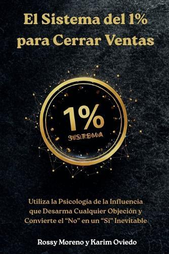 Libro de las Objeciones. El Sistema del 1% para Cerrar Ventas: Desarma Cualquier Objeción y Convierte el ""No"" en un ""Sí"" Inevitable.