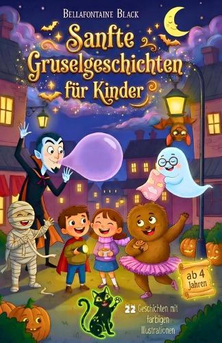 Sanfte Gruselgeschichten für Kinder ab 4 Jahren: Vorlesebuch mit 22 kurzen Gute-Nacht-Geschichten zu Halloween, 5 bis 10 Minuten lang, über Mut, Freundschaft und Selbstvertrauen
