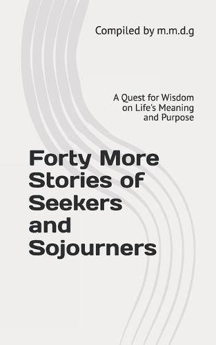 Forty More Stories of Seekers and Sojourners: A Quest for Wisdom on Life's Meaning and Purpose
