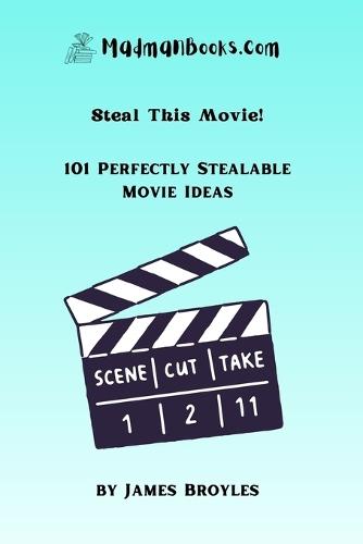 Steal This Movie!: 101 Perfectly Stealable Movie Ideas