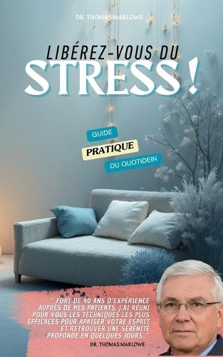 Libérez-vous du stress: Guide pratique du quotidien