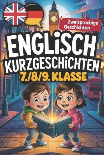 Englisch Kurzgeschichten 7./8./9. Klasse: Mit Vokabelhilfen & spannenden, lehrreichen Kurzgeschichten für Schüler, die ihr Englisch verbessern und gleichzeitig Spaß haben möchten