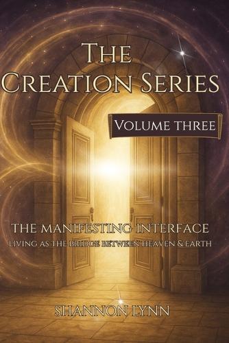 The Creation Series: The Manifesting Interface - Living as the Bridge Between Heaven & Earth