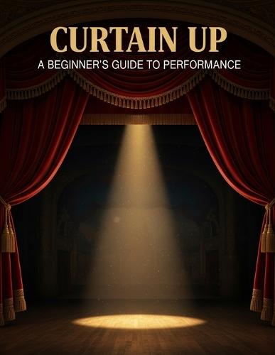Curtain Up: A Beginner'S Guide To Performance
