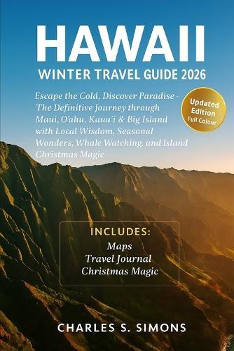 Hawaii Winter Guide 2026: Escape the Cold, Discover Paradise - The Definitive Journey through Maui, O&#699;ahu, Kaua&#699;i & Big Island with Local Wisdom, Seasonal Wonders, Whale Watching, and Island Christmas Magic
