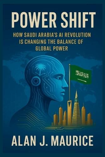 Power Shift: How Saudi Arabia's AI Revolution Is Changing the Balance of Global Power