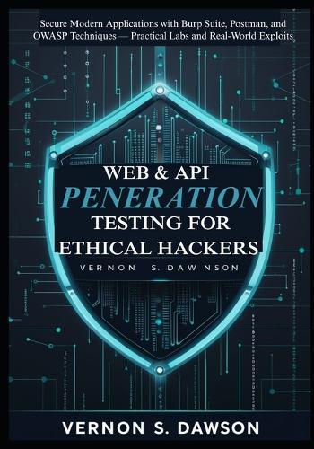 Web & API Penetration Testing for Ethical Hackers: Secure Modern Applications with Burp Suite, Postman, and OWASP Techniques - Practical Labs and Real-World Exploits
