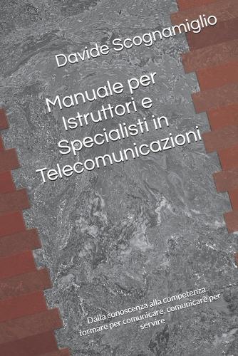 Manuale per Istruttori e Specialisti in Telecomunicazioni: Dalla conoscenza alla competenza: formare per comunicare, comunicare per servire