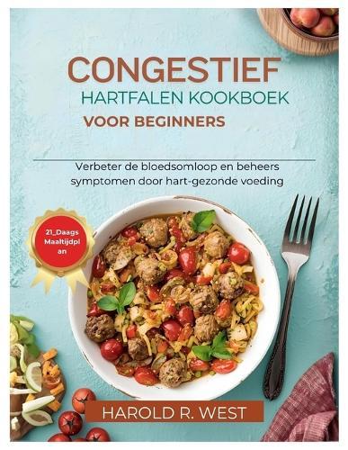 Congestief Hartfalen Kookboek Voor Beginners: Verbeter de bloedsomloop en beheers symptomen door hart-gezonde voeding