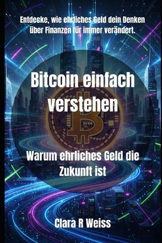 Bitcoin einfach verstehen: Warum ehrliches Geld die Zukunft ist