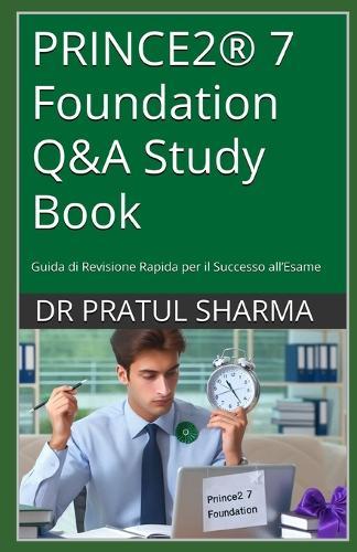 PRINCE2(R) 7 Foundation Q&A Study Book: Guida di Revisione Rapida per il Successo all'Esame