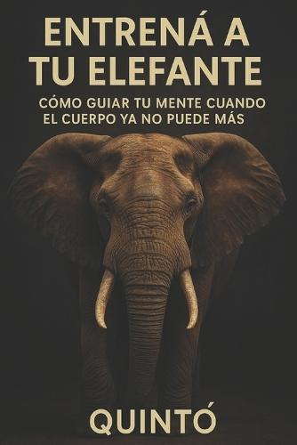 Entrená a tu elefante: Cómo guiar tu mente cuando el cuerpo ya no puede más