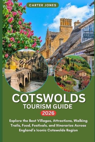 Cotswolds Tourism Guide 2026: Explore the Best Villages, Attractions, Walking Trails, Food, Festivals, and Itineraries Across England's Iconic Cotswolds Region