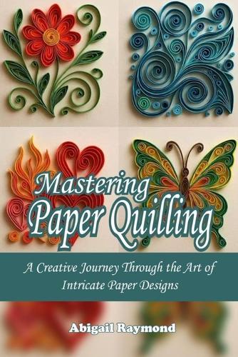 Mastering Paper Quilling: A Creative Journey Through the Art of Intricate Paper Designs