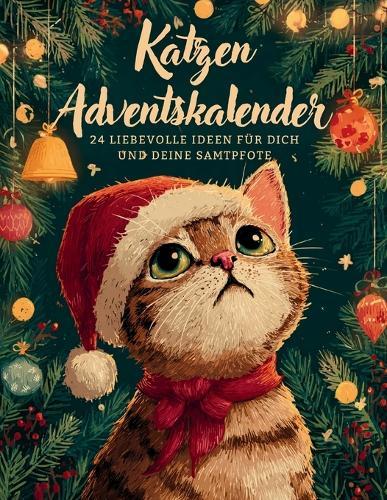 Katzen Adventskalender: 24 kreative Ideen für Katzenliebhaber - Spiele, Bastelspaß & festliche Katzensnacks im Advent