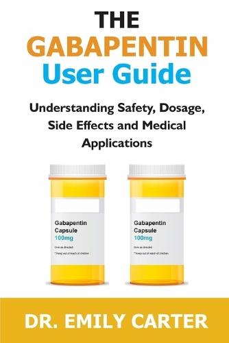 The Gabapentin User Guide: Understanding Safety, Dosage, Side Effects, and Medical Applications