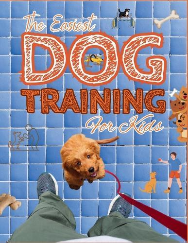 The Easiest Dog Training For Kids: Fun Recipes, Simple Tricks, and 30 Days of Hands-On Activities to Bond, Play, and Train with Your Dog