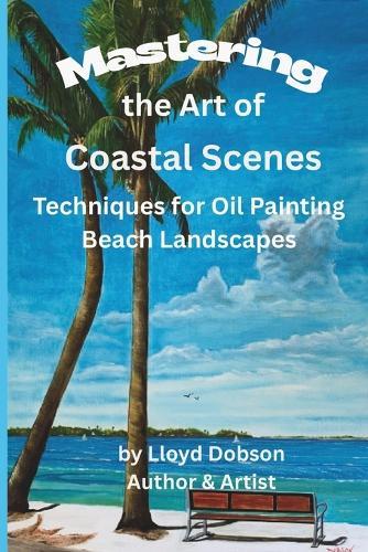 Mastering the Art of Coastal Scenes: Techniques for Oil Painting Beach Landscapes
