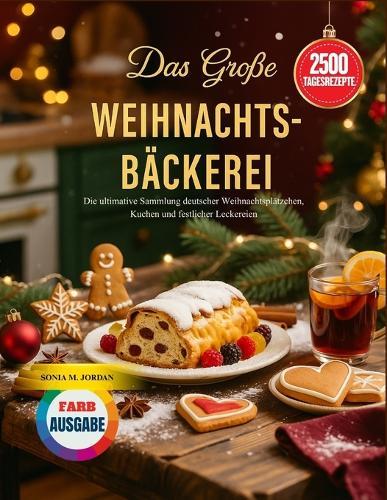 Das Große Weihnachtsbäckerei: Die ultimative Sammlung deutscher Weihnachtsplätzchen, Kuchen und festlicher Leckereien