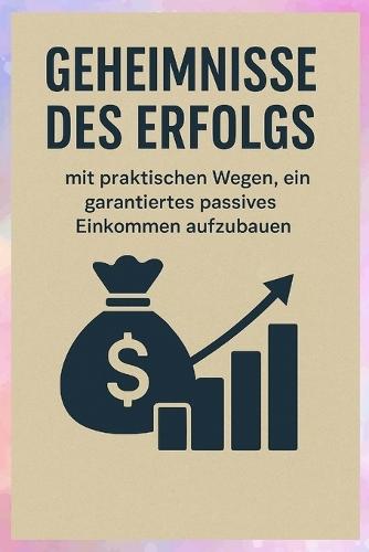 Geheimnisse des Erfolgs mit praktischen Wegen, ein garantiertes passives Einkommen aufzubauen: Zusätzlich zu den Geheimnissen des Tradings von Warren Buffett