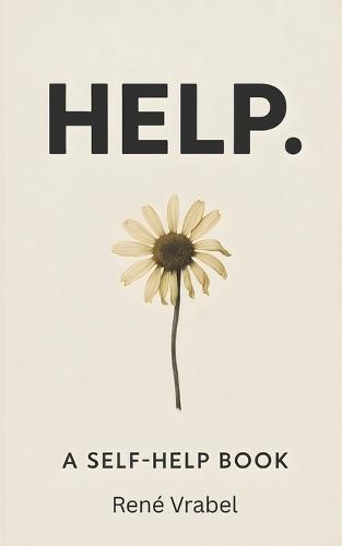 Help.: A Self-Help Book Written by a Man Who Needs It and a Machine Who Thinks He's Fine.
