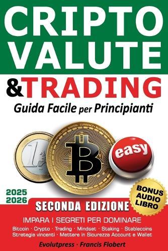 Criptovalute e trading guida facile per principianti: Impara i segreti per dominare Bitcoin Crypto Trading Mindset Staking Stablecoins Strategie vincenti Mettere in sicurezza account e wallet