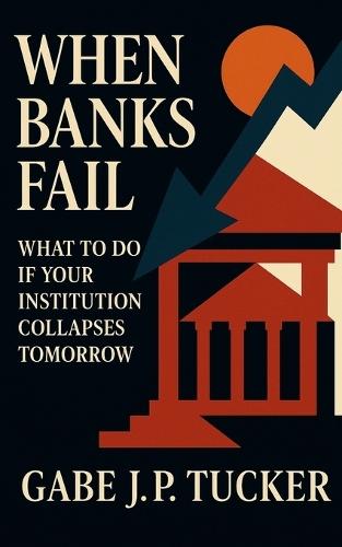 When Banks Fail: What to do if Your Institution Collapses Tomorrow: A Depositor's Guide to Protecting Cash When Systems Collapse