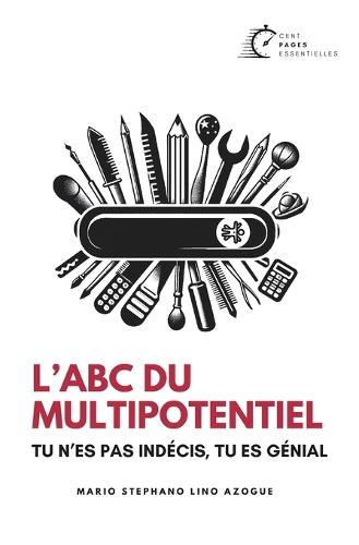 L'ABC du Multipotentiel: Tu n'es pas indécis, tu es génial