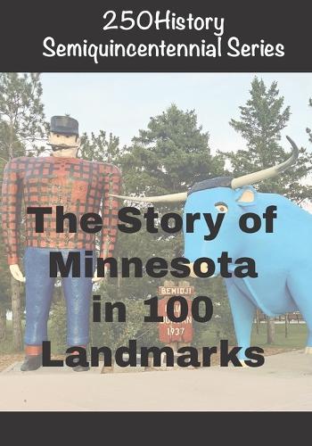 250History Semiquincentennial Series: The Story of Minnesota In 100 Landmarks