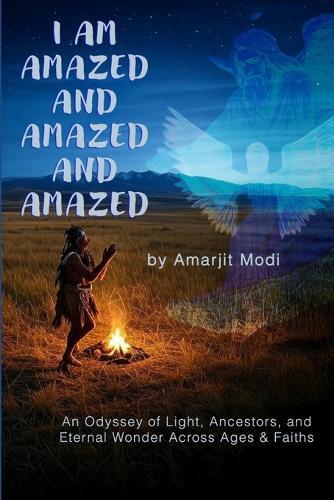Im Amazed and Amazed and Amazed: An Odyssey of Light, Ancestors, and Eternal Wonder Across Ages and Faith